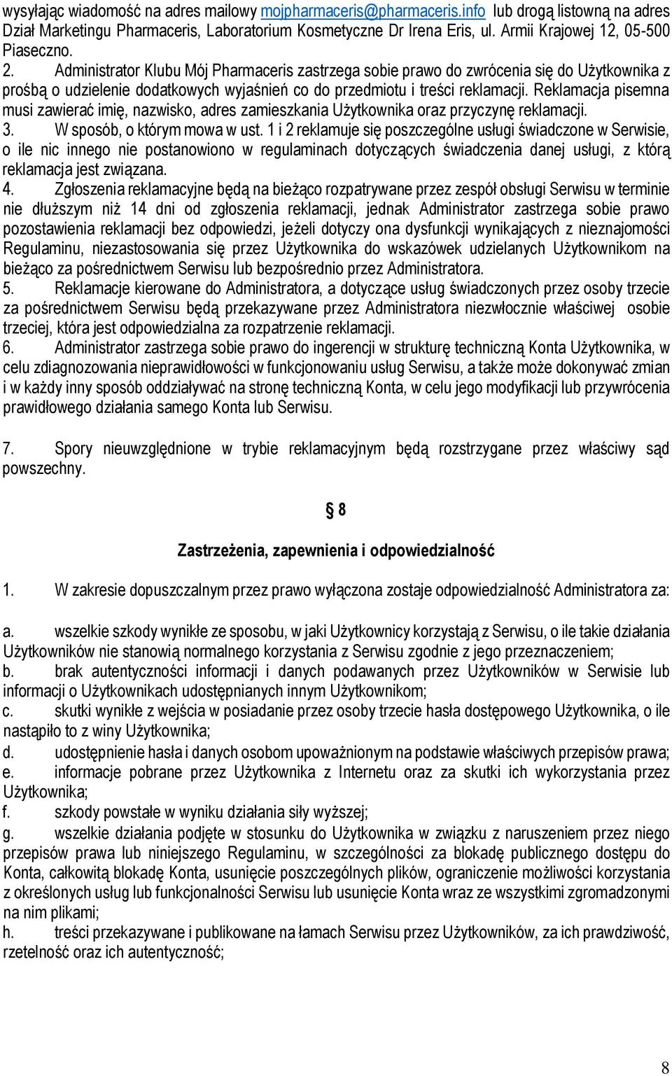 Administrator Klubu Mój Pharmaceris zastrzega sobie prawo do zwrócenia się do Użytkownika z prośbą o udzielenie dodatkowych wyjaśnień co do przedmiotu i treści reklamacji.