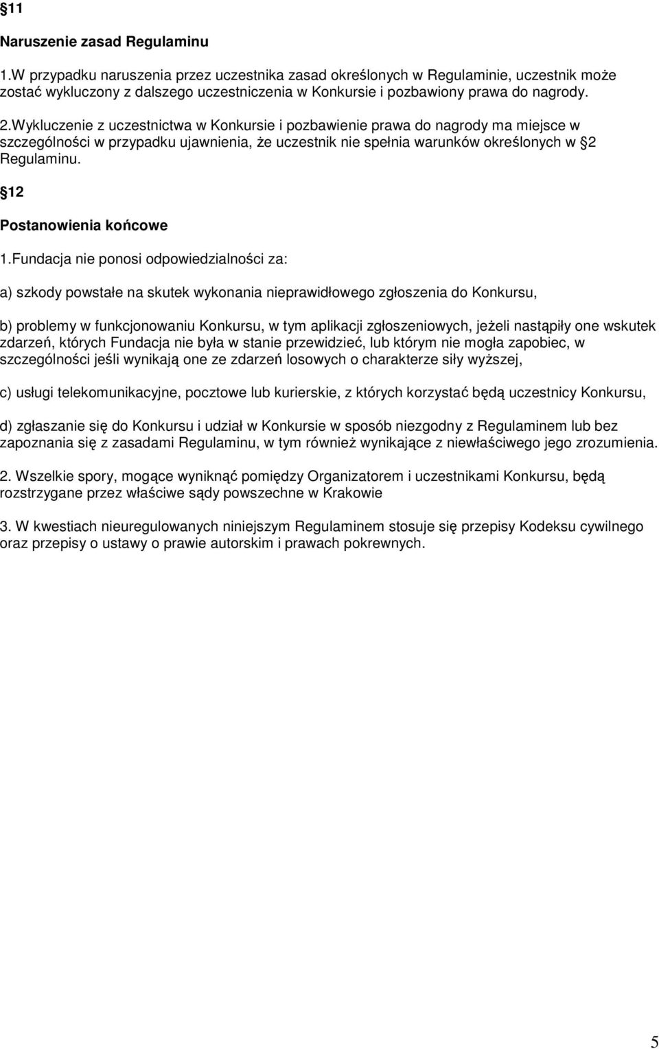 Wykluczenie z uczestnictwa w Konkursie i pozbawienie prawa do nagrody ma miejsce w szczególności w przypadku ujawnienia, Ŝe uczestnik nie spełnia warunków określonych w 2 Regulaminu.