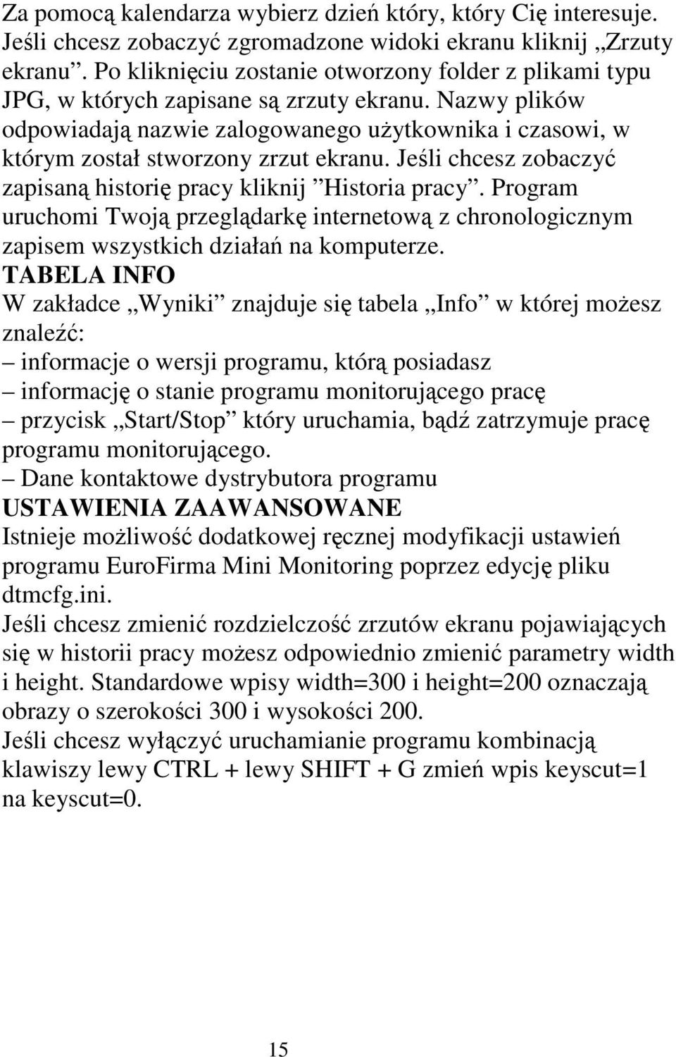 Nazwy plików odpowiadają nazwie zalogowanego użytkownika i czasowi, w którym został stworzony zrzut ekranu. Jeśli chcesz zobaczyć zapisaną historię pracy kliknij Historia pracy.