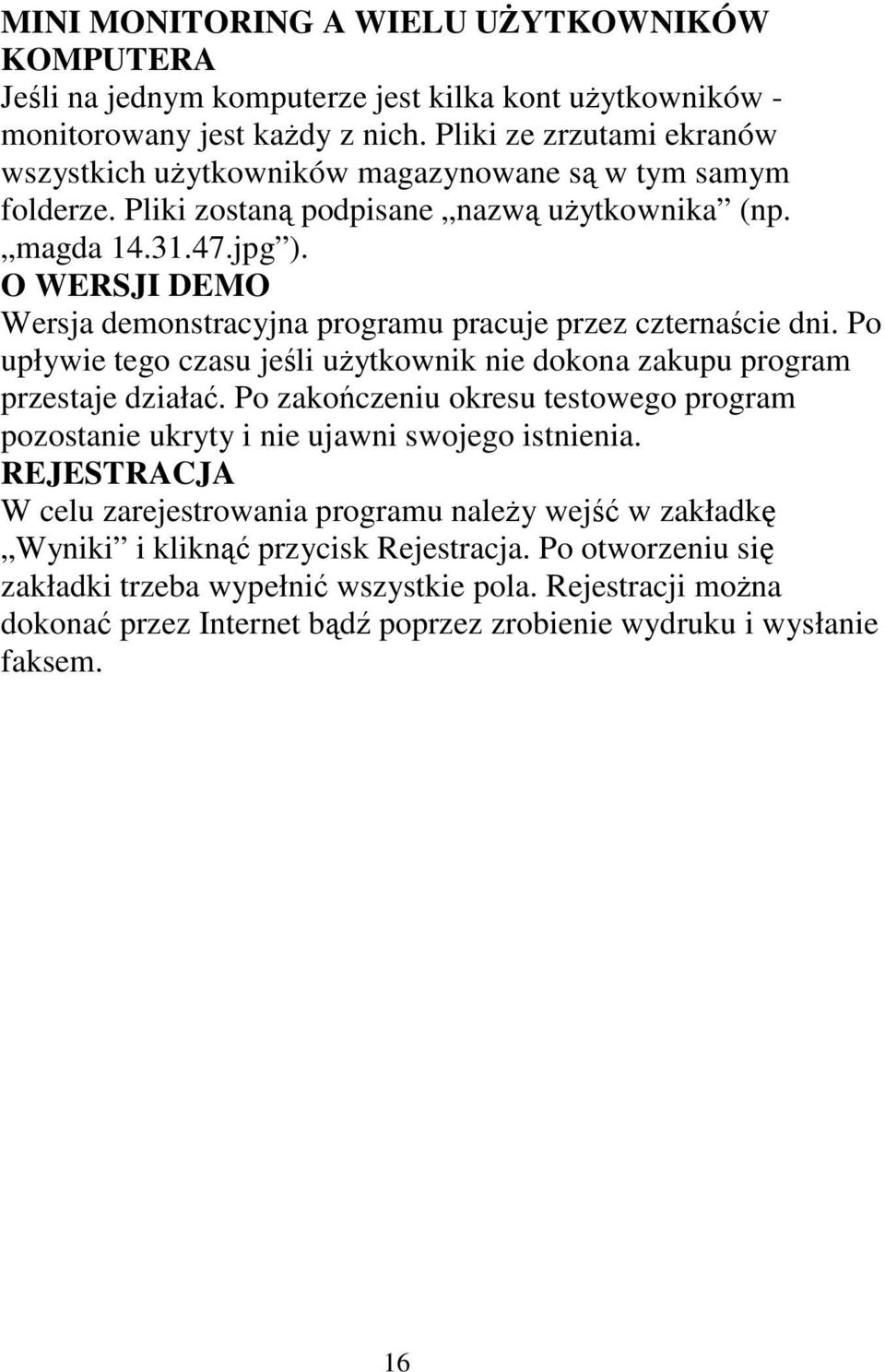 O WERSJI DEMO Wersja demonstracyjna programu pracuje przez czternaście dni. Po upływie tego czasu jeśli użytkownik nie dokona zakupu program przestaje działać.