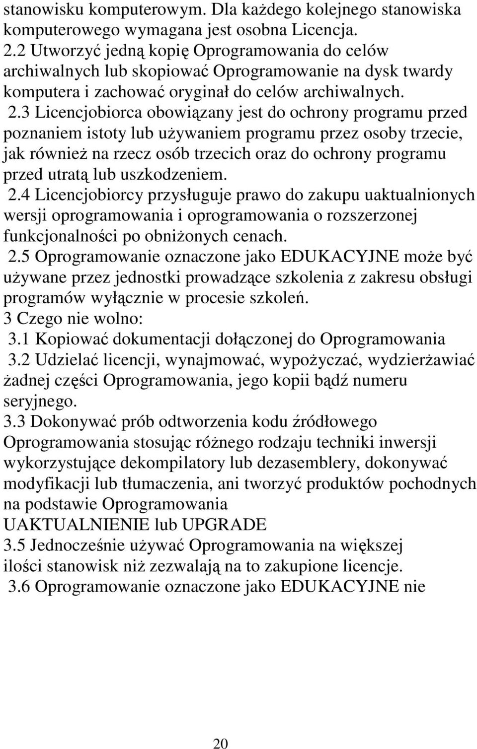 3 Licencjobiorca obowiązany jest do ochrony programu przed poznaniem istoty lub używaniem programu przez osoby trzecie, jak również na rzecz osób trzecich oraz do ochrony programu przed utratą lub