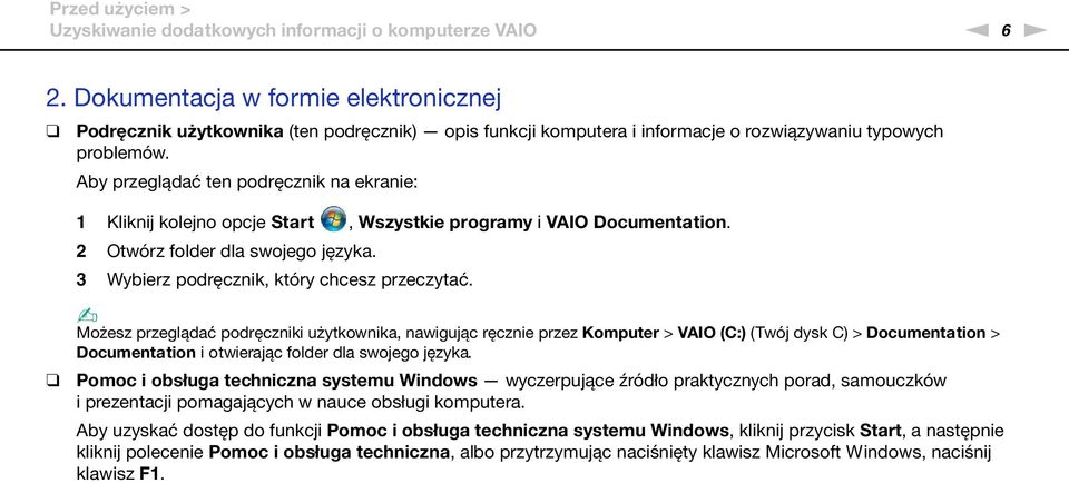 Aby przeglądać ten podręcznik na ekranie: 1 Kliknij kolejno opcje Start, Wszystkie programy i VAIO Documentation. 2 Otwórz folder dla swojego języka. 3 Wybierz podręcznik, który chcesz przeczytać.