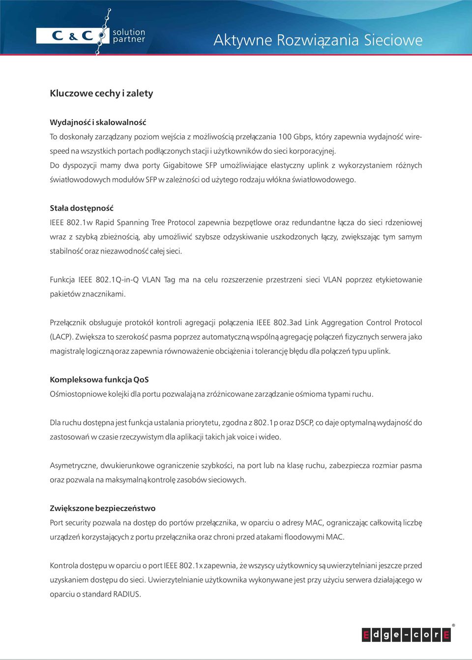 Do dyspozycji mamy dwa porty Gigabitowe SFP umożliwiające elastyczny uplink z wykorzystaniem różnych światłowodowych modułów SFP w zależności od użytego rodzaju włókna światłowodowego.