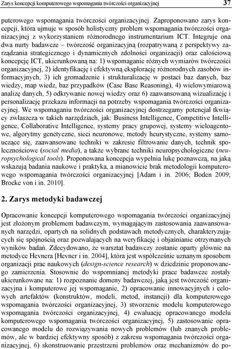 Integruje ona dwa nurty badawcze twórczość organizacyjną (rozpatrywaną z perspektywy zarządzania strategicznego i dynamicznych zdolności organizacji) oraz całościową koncepcję ICT, ukierunkowaną na: