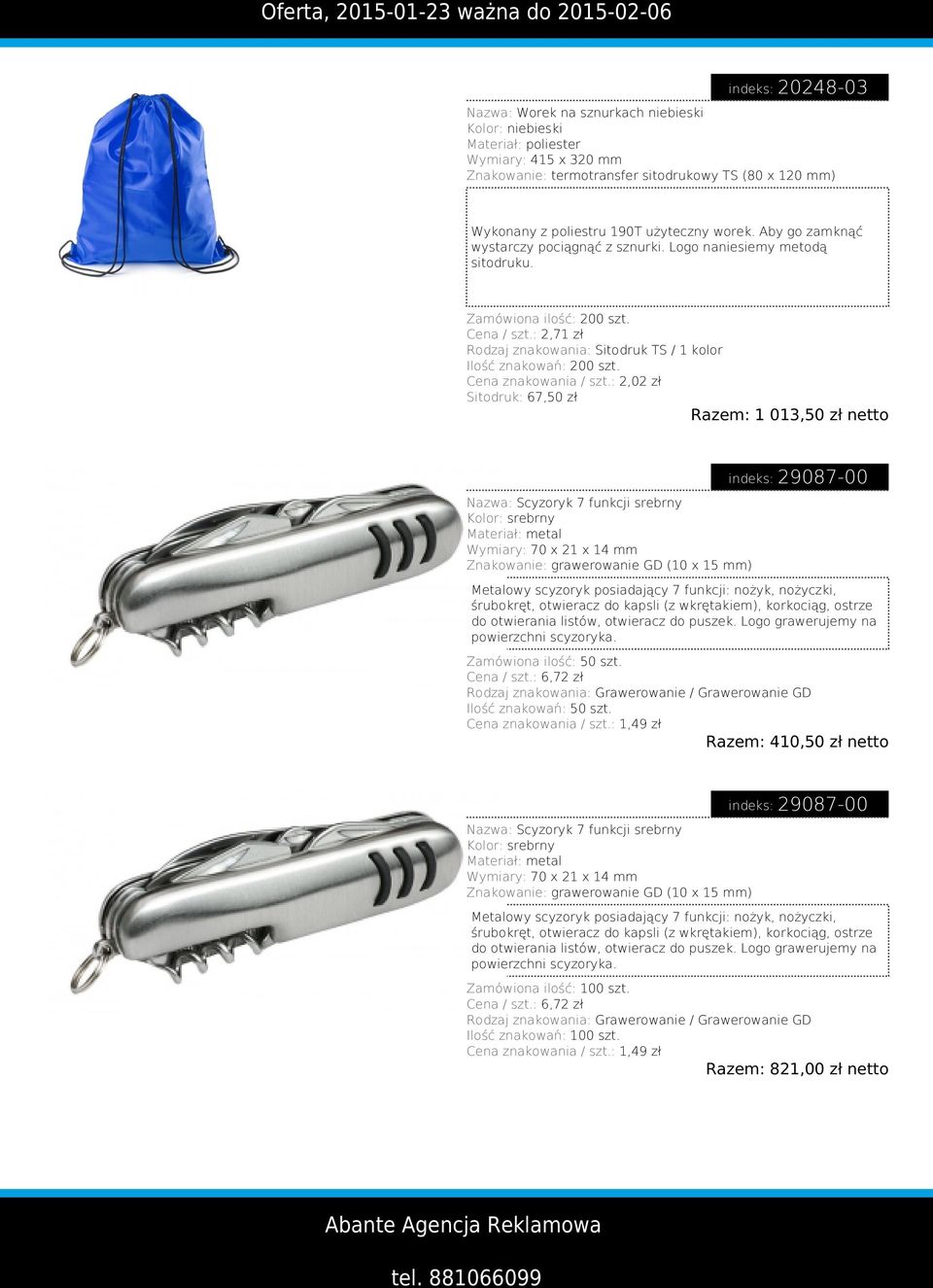 : 2,02 zł Sitodruk: 67,50 zł Razem: 1 013,50 zł netto Nazwa: Scyzoryk 7 funkcji srebrny Kolor: srebrny Wymiary: 70 x 21 x 14 mm Znakowanie: grawerowanie GD (10 x 15 mm) indeks: 29087-00 Metalowy