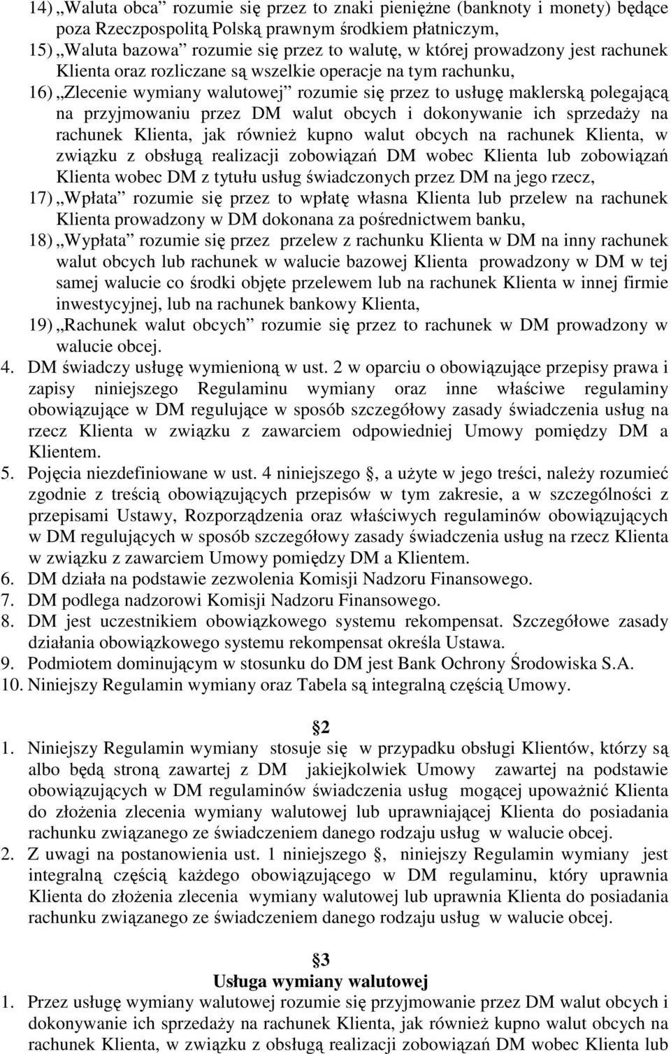 obcych i dokonywanie ich sprzedaŝy na rachunek Klienta, jak równieŝ kupno walut obcych na rachunek Klienta, w związku z obsługą realizacji zobowiązań DM wobec Klienta lub zobowiązań Klienta wobec DM