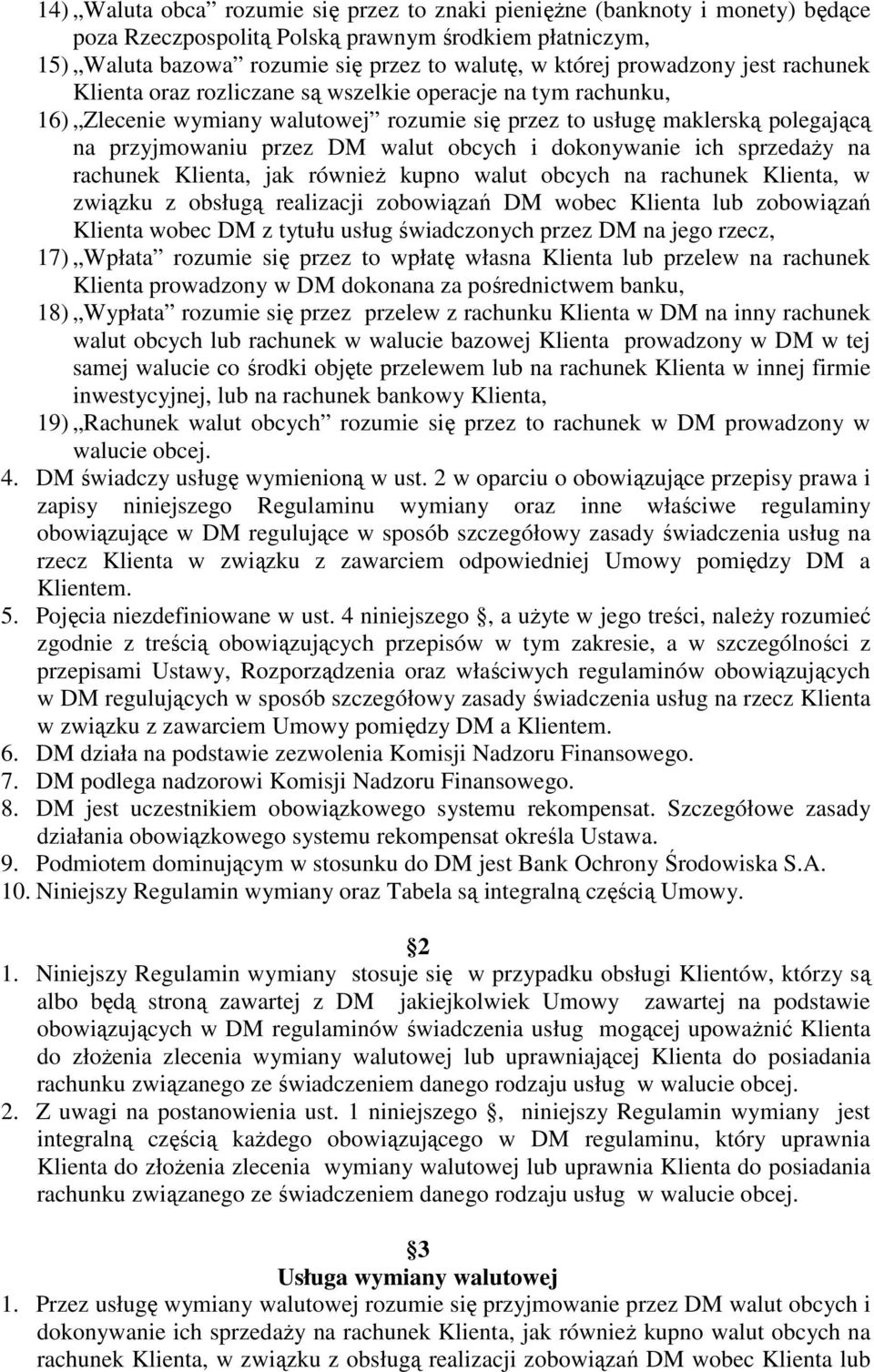 obcych i dokonywanie ich sprzedaŝy na rachunek Klienta, jak równieŝ kupno walut obcych na rachunek Klienta, w związku z obsługą realizacji zobowiązań DM wobec Klienta lub zobowiązań Klienta wobec DM