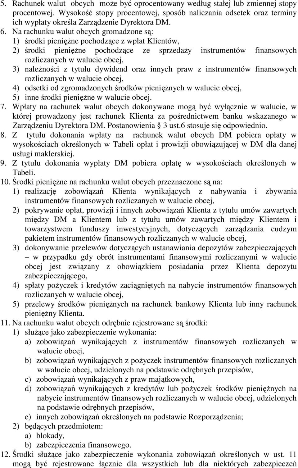 Na rachunku walut obcych gromadzone są: 1) środki pienięŝne pochodzące z wpłat Klientów, 2) środki pienięŝne pochodzące ze sprzedaŝy instrumentów finansowych rozliczanych w walucie obcej, 3)