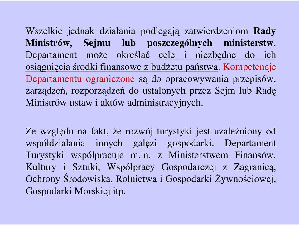 Kompetencje Departamentu ograniczone są do opracowywania przepisów, zarządzeń, rozporządzeń do ustalonych przez Sejm lub Radę Ministrów ustaw i aktów administracyjnych.