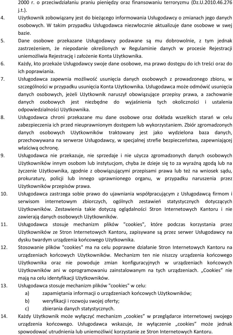 Dane osobowe przekazane Usługodawcy podawane są mu dobrowolnie, z tym jednak zastrzeżeniem, że niepodanie określonych w Regulaminie danych w procesie Rejestracji uniemożliwia Rejestrację i założenie