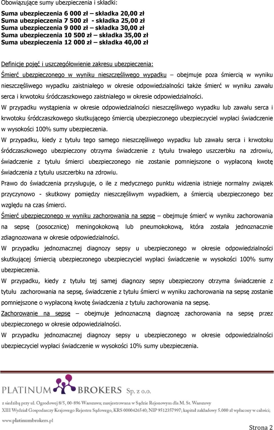 śmiercią w wyniku nieszczęśliwego wypadku zaistniałego w okresie odpowiedzialności także śmierć w wyniku zawału serca i krwotoku śródczaszkowego zaistniałego w okresie odpowiedzialności.