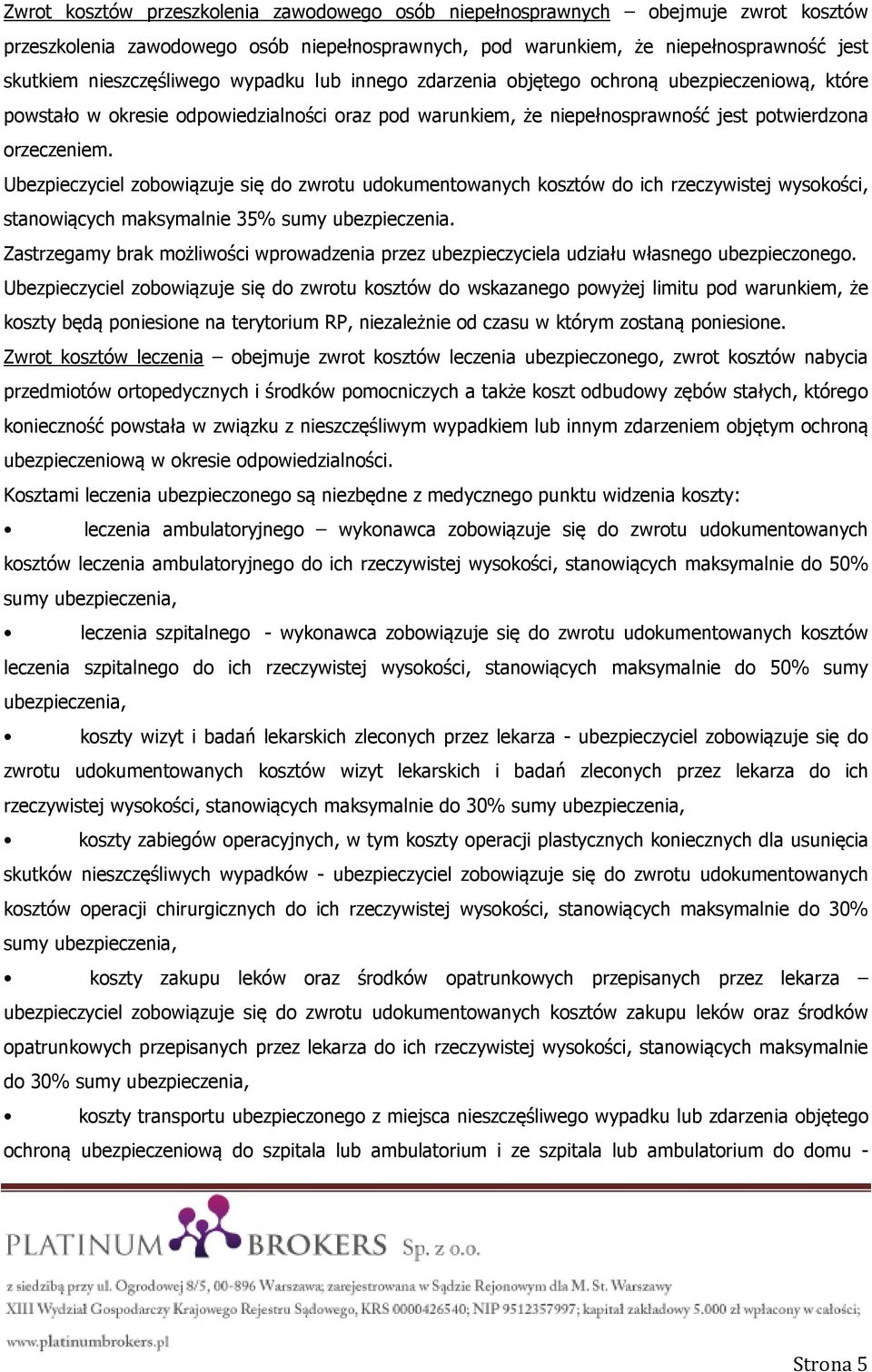 Ubezpieczyciel zobowiązuje się do zwrotu udokumentowanych kosztów do ich rzeczywistej wysokości, stanowiących maksymalnie 35% sumy ubezpieczenia.