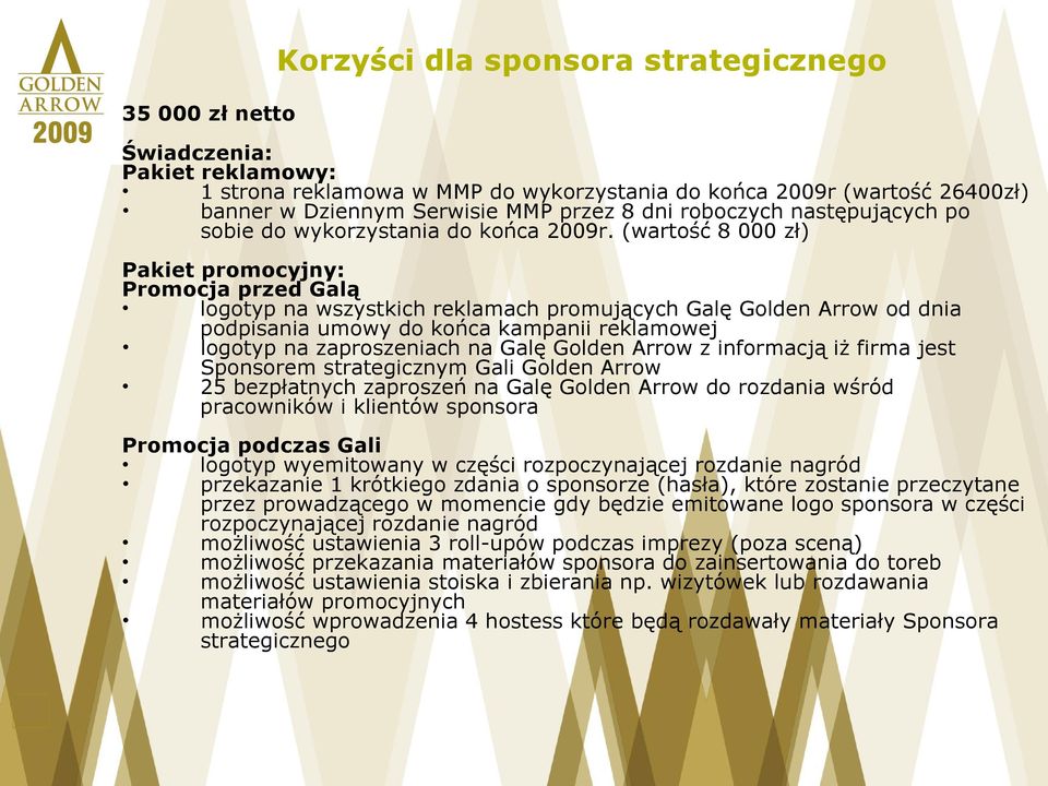 (wartość 8 000 zł) Pakiet promocyjny: Promocja przed Galą logotyp na wszystkich reklamach promujących Galę Golden Arrow od dnia podpisania umowy do końca kampanii reklamowej logotyp na zaproszeniach