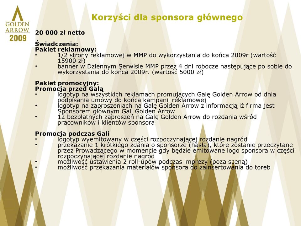 (wartość 5000 zł) Pakiet promocyjny: Promocja przed Galą logotyp na wszystkich reklamach promujących Galę Golden Arrow od dnia podpisania umowy do końca kampanii reklamowej logotyp na zaproszeniach