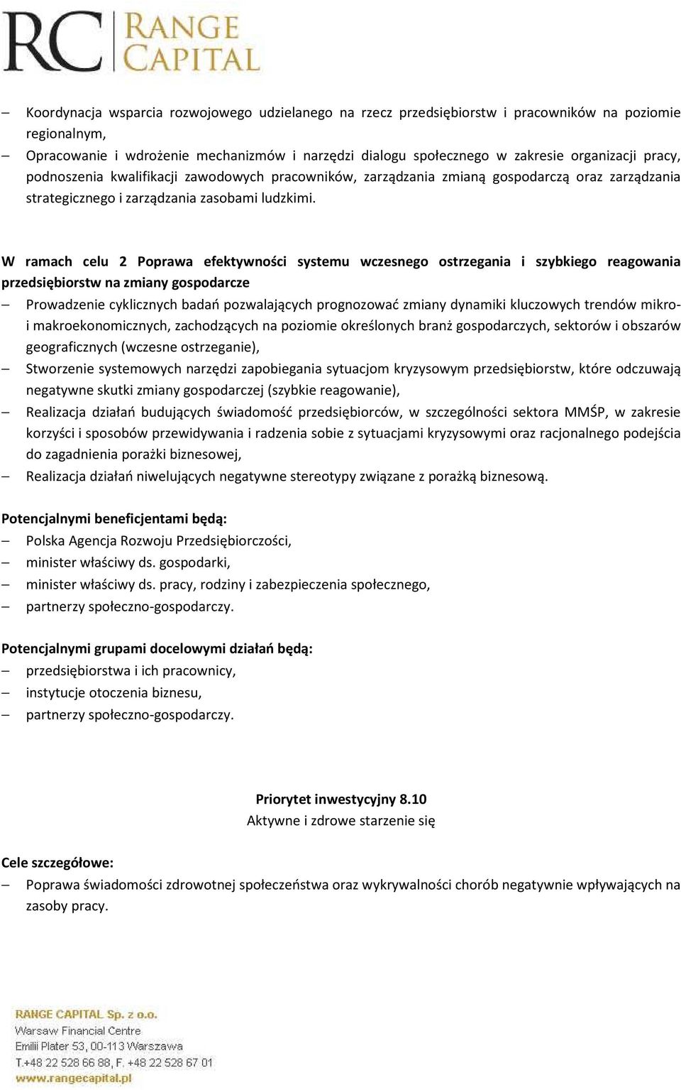W ramach celu 2 Poprawa efektywności systemu wczesnego ostrzegania i szybkiego reagowania przedsiębiorstw na zmiany gospodarcze Prowadzenie cyklicznych badań pozwalających prognozować zmiany dynamiki