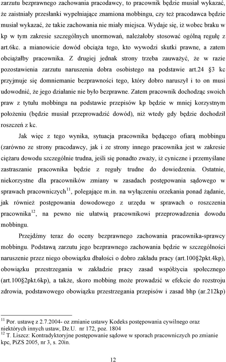 a mianowicie dowód obciąża tego, kto wywodzi skutki prawne, a zatem obciążałby pracownika.