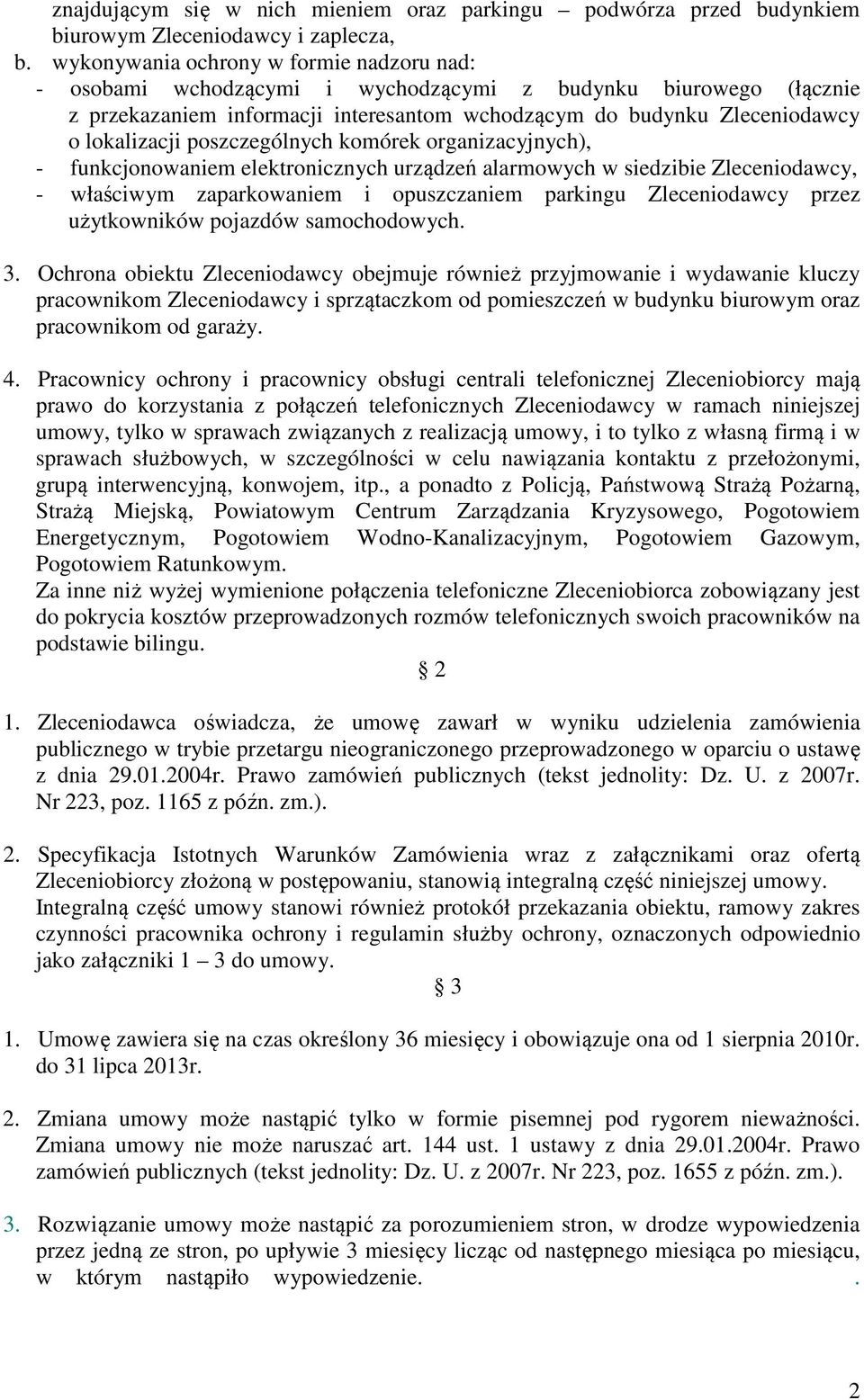 poszczególnych komórek organizacyjnych), - funkcjonowaniem elektronicznych urządzeń alarmowych w siedzibie Zleceniodawcy, - właściwym zaparkowaniem i opuszczaniem parkingu Zleceniodawcy przez