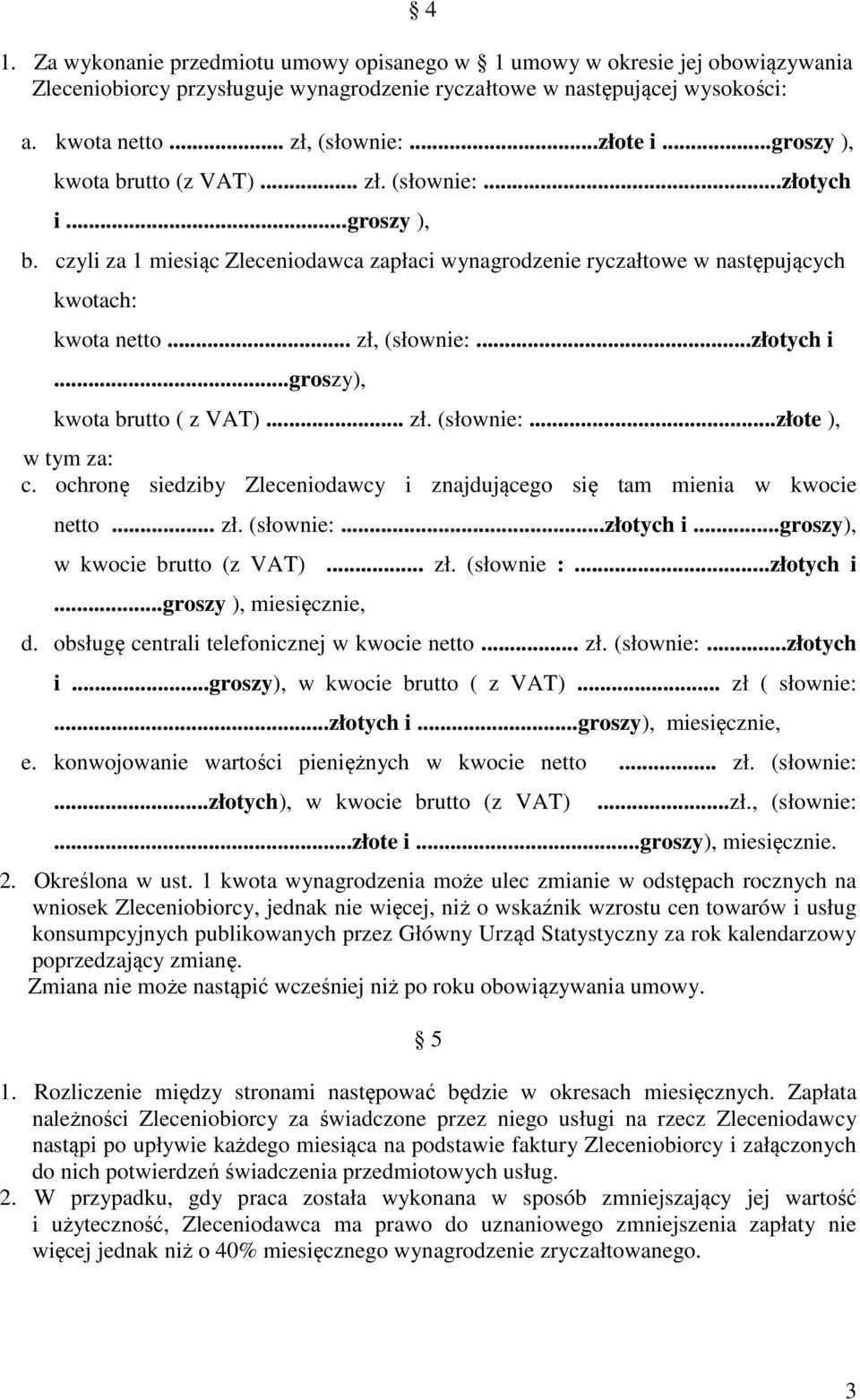 .. zł, (słownie:...złotych i...groszy), kwota brutto ( z VAT)... zł. (słownie:...złote ), w tym za: c. ochronę siedziby Zleceniodawcy i znajdującego się tam mienia w kwocie netto... zł. (słownie:...złotych i...groszy), w kwocie brutto (z VAT).