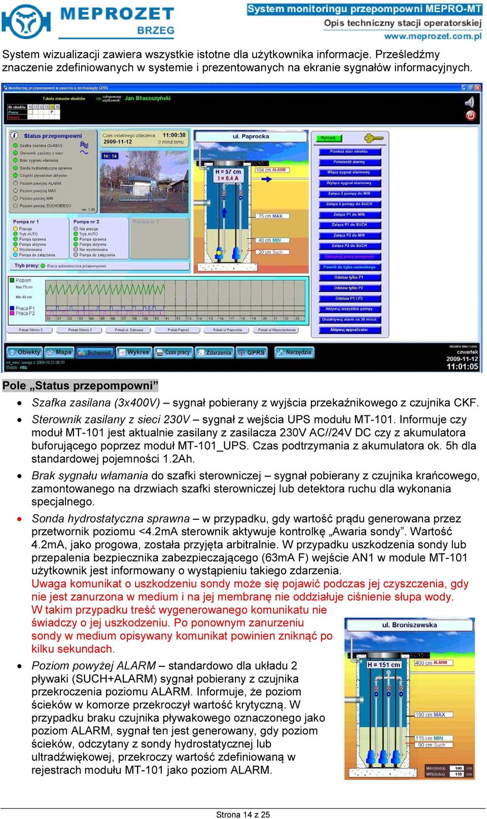 Informuje czy moduł MT-101 jest aktualnie zasilany z zasilacza 230V AC//24V DC czy z akumulatora buforującego poprzez moduł MT-101_UPS. Czas podtrzymania z akumulatora ok.