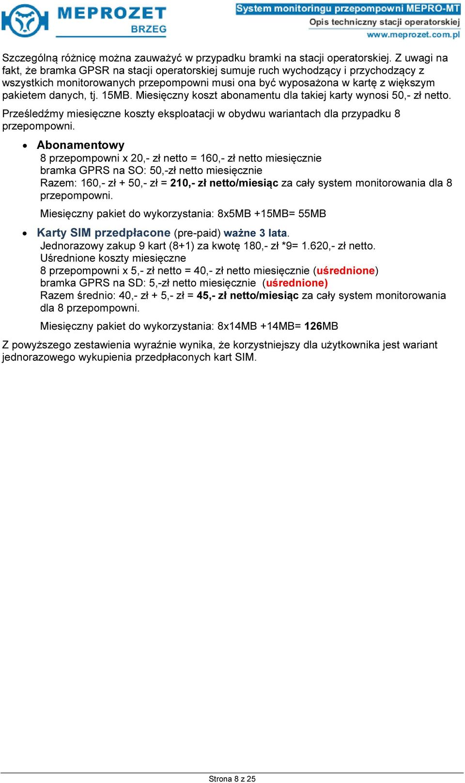 15MB. Miesięczny koszt abonamentu dla takiej karty wynosi 50,- zł netto. Prześledźmy miesięczne koszty eksploatacji w obydwu wariantach dla przypadku 8 przepompowni.