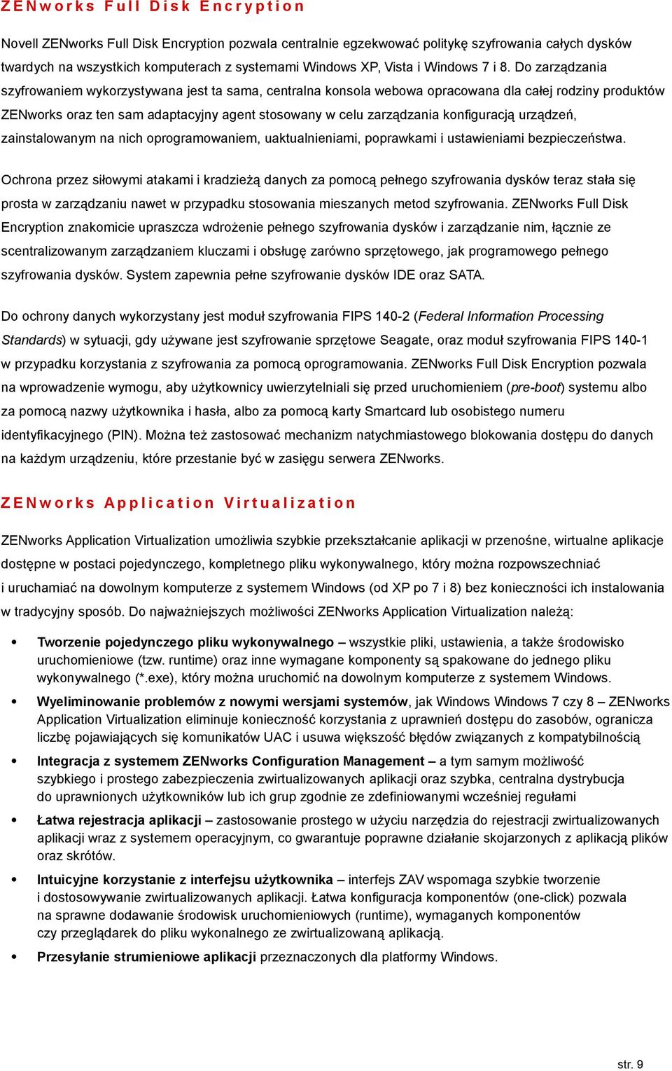 Do zarządzania szyfrowaniem wykorzystywana jest ta sama, centralna konsola webowa opracowana dla całej rodziny produktów ZENworks oraz ten sam adaptacyjny agent stosowany w celu zarządzania