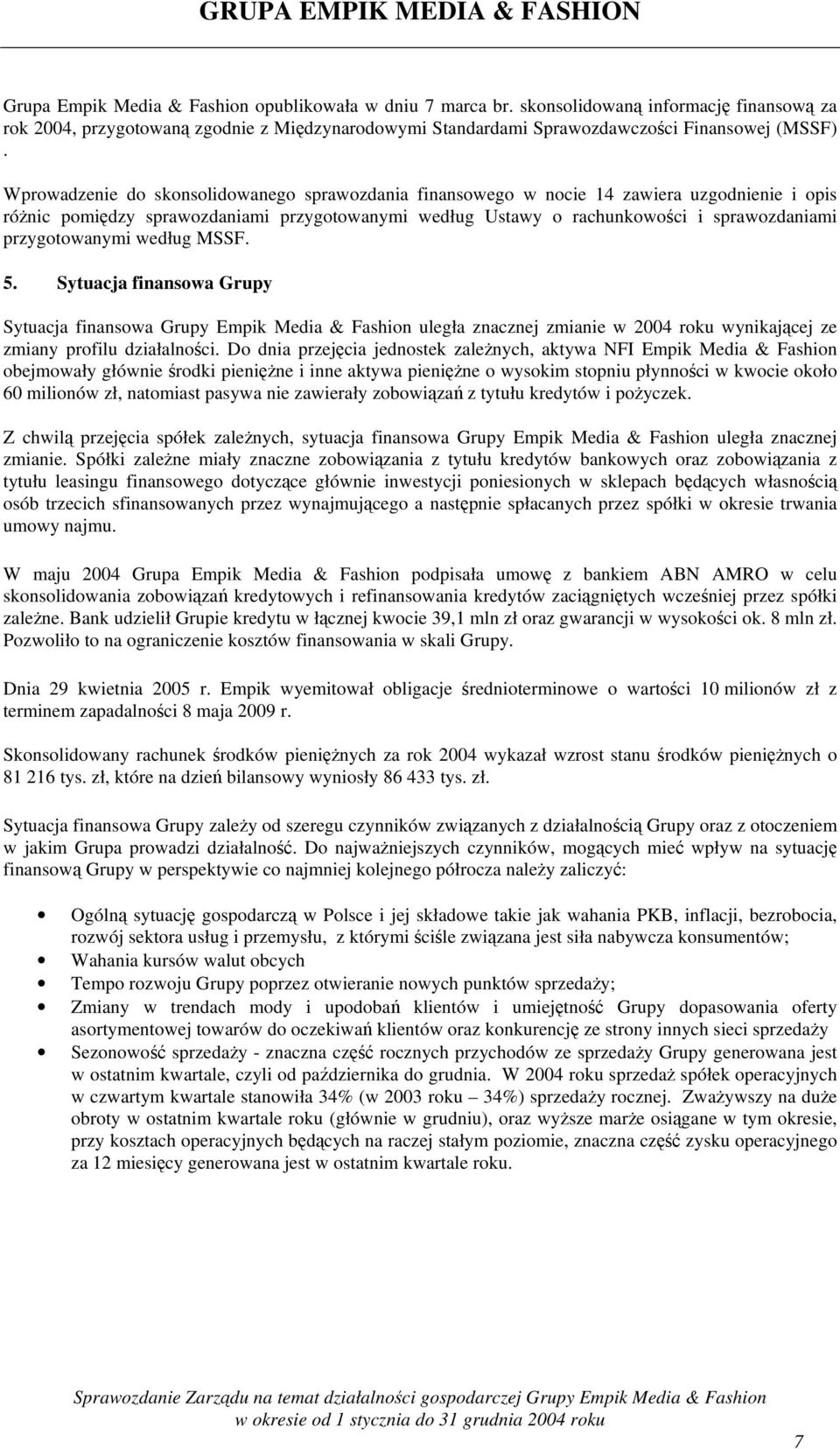 przygotowanymi według MSSF. 5. Sytuacja finansowa Grupy Sytuacja finansowa Grupy Empik Media & Fashion uległa znacznej zmianie w 2004 roku wynikającej ze zmiany profilu działalności.