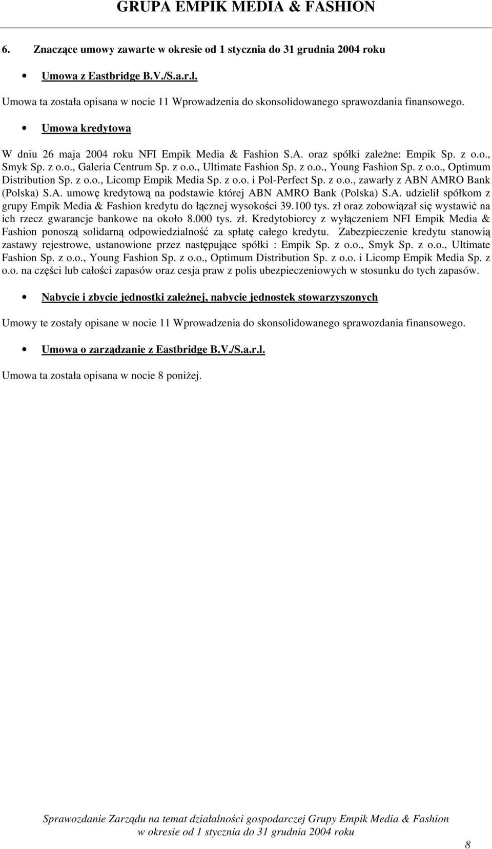 z o.o., Optimum Distribution Sp. z o.o., Licomp Empik Media Sp. z o.o. i Pol-Perfect Sp. z o.o., zawarły z ABN AMRO Bank (Polska) S.A. umowę kredytową na podstawie której ABN AMRO Bank (Polska) S.A. udzielił spółkom z grupy Empik Media & Fashion kredytu do łącznej wysokości 39.