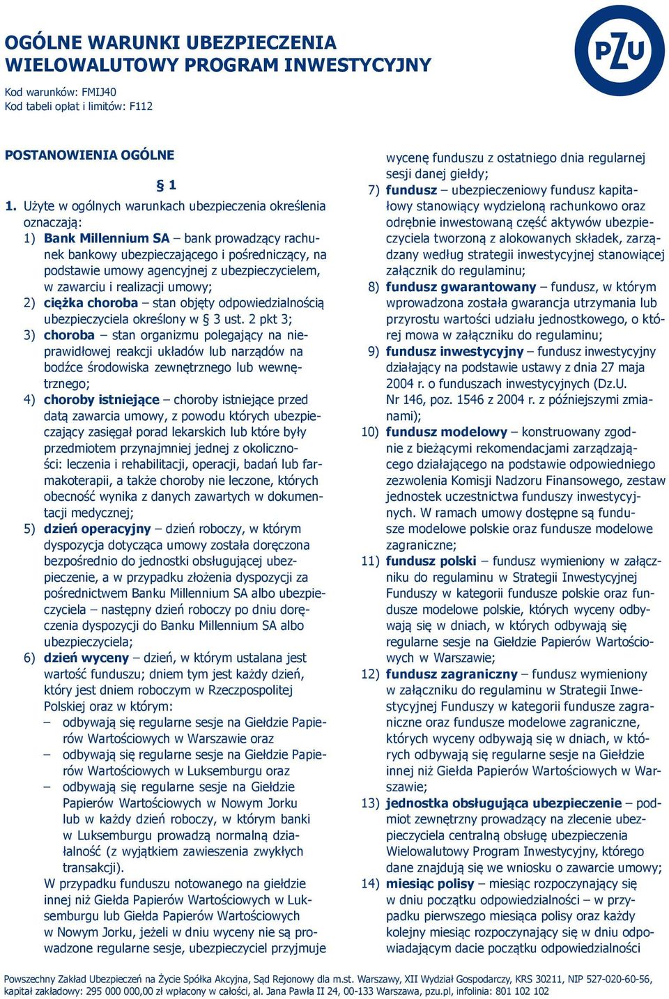 ubezpieczycielem, w zawarciu i realizacji umowy; 2) ciężka choroba stan objęty odpowiedzialnością ubezpieczyciela określony w 3 ust.