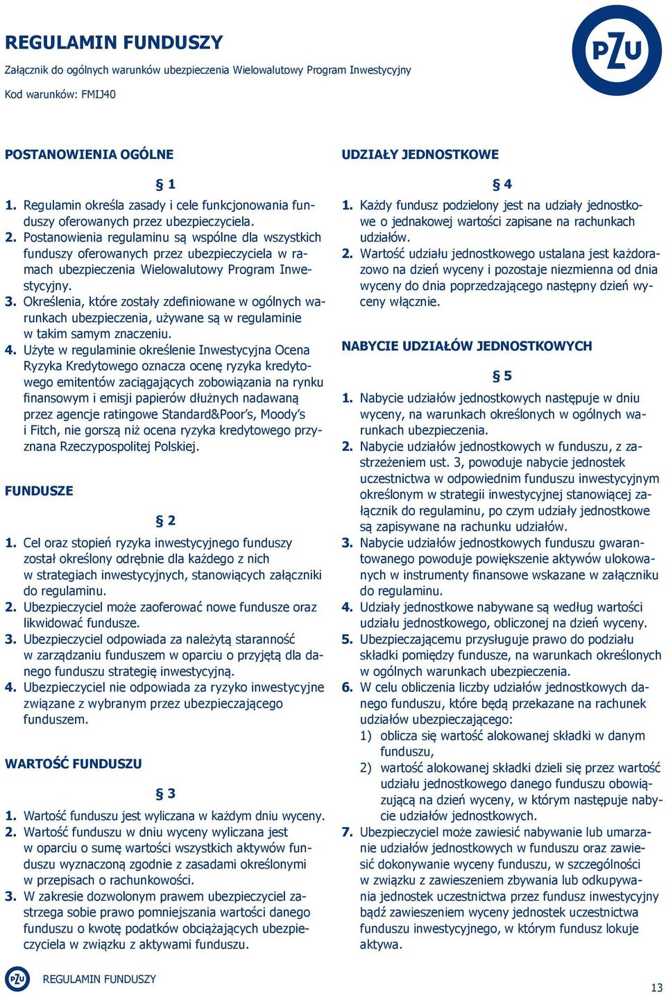 Postanowienia regulaminu są wspólne dla wszystkich funduszy oferowanych przez ubezpieczyciela w ramach ubezpieczenia Wielowalutowy Program Inwestycyjny. 3.