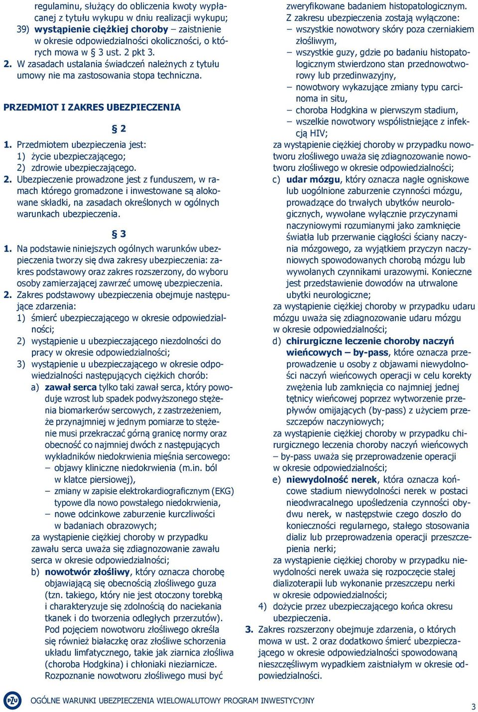 Przedmiotem ubezpieczenia jest: 1) życie ubezpieczającego; 2)