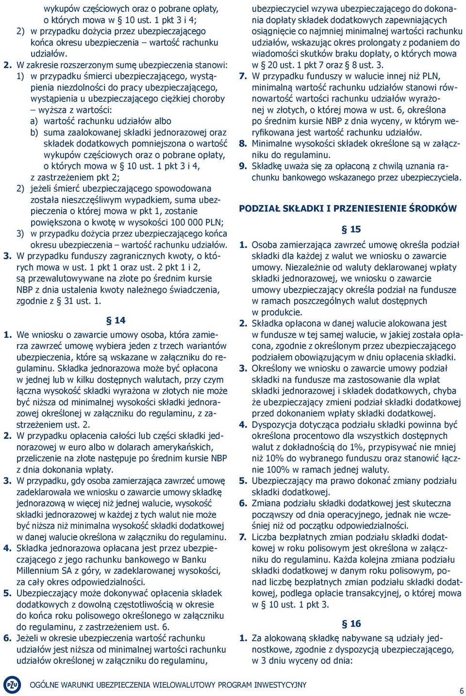 W zakresie rozszerzonym sumę ubezpieczenia stanowi: 1) w przypadku śmierci ubezpieczającego, wystąpienia niezdolności do pracy ubezpieczającego, wystąpienia u ubezpieczającego ciężkiej choroby wyższa
