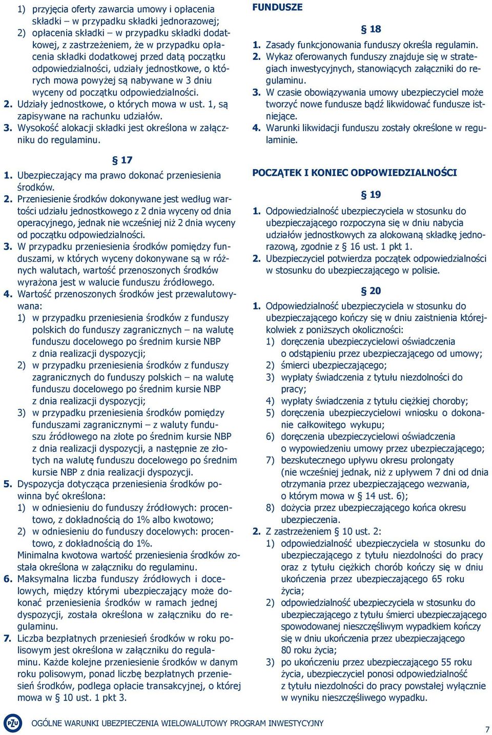 1, są zapisywane na rachunku udziałów. 3. Wysokość alokacji składki jest określona w załączniku do regulaminu. 17 1. Ubezpieczający ma prawo dokonać przeniesienia środków. 2.