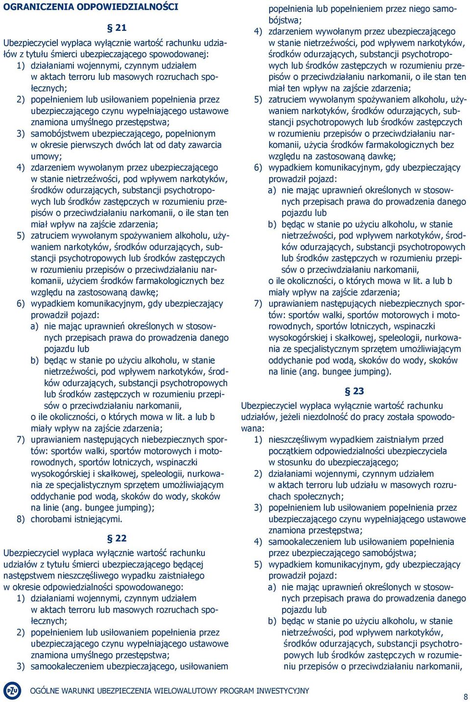 ubezpieczającego, popełnionym w okresie pierwszych dwóch lat od daty zawarcia umowy; 4) zdarzeniem wywołanym przez ubezpieczającego w stanie nietrzeźwości, pod wpływem narkotyków, środków
