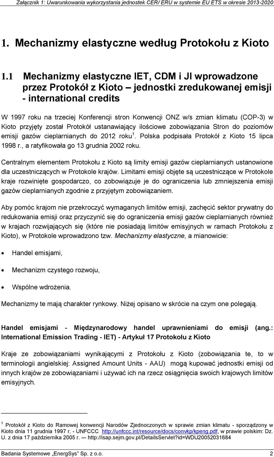 klimatu (COP-3) w Kioto przyjęty został Protokół ustanawiający ilościowe zobowiązania Stron do poziomów emisji gazów cieplarnianych do 2012 roku 1. Polska podpisała Protokół z Kioto 15 lipca 1998 r.