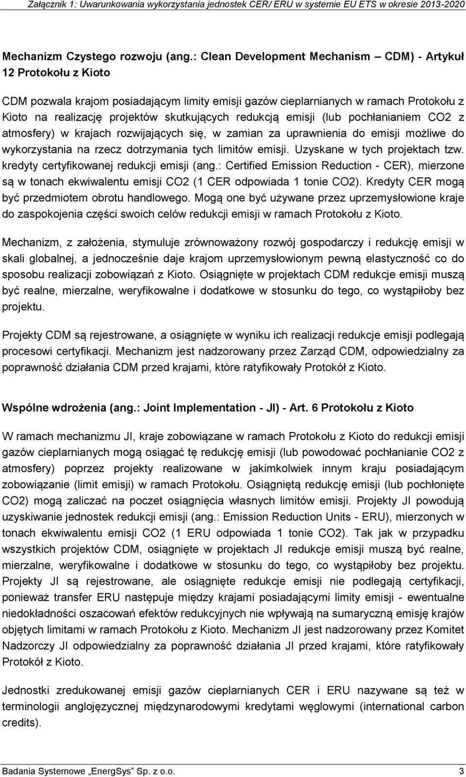 redukcją emisji (lub pochłanianiem CO2 z atmosfery) w krajach rozwijających się, w zamian za uprawnienia do emisji możliwe do wykorzystania na rzecz dotrzymania tych limitów emisji.