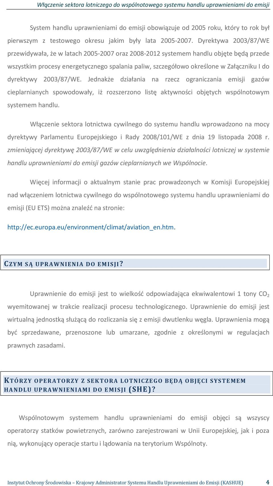 dyrektywy 2003/87/WE. Jednakże działania na rzecz ograniczania emisji gazów cieplarnianych spowodowały, iż rozszerzono listę aktywności objętych wspólnotowym systemem handlu.