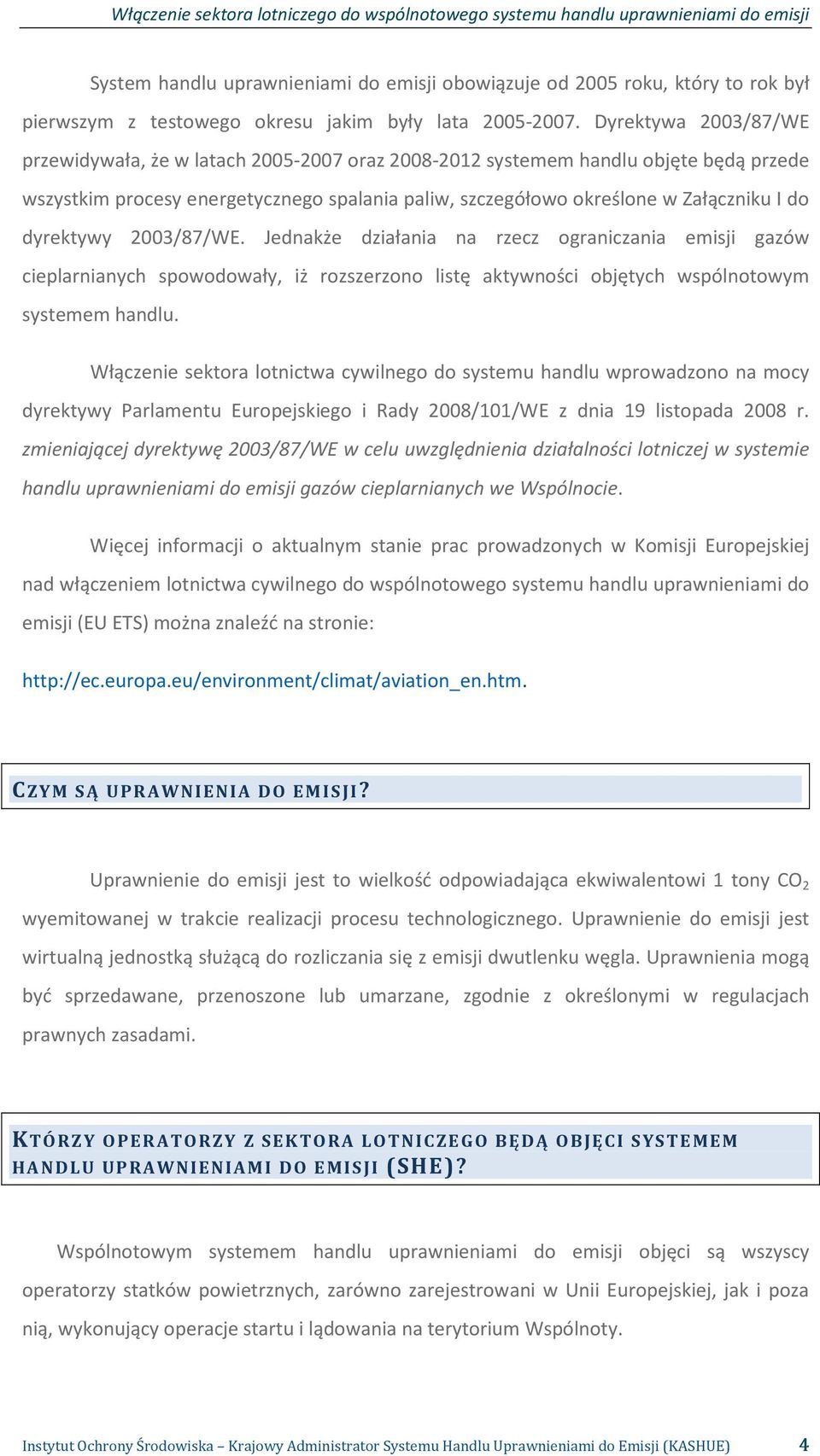 dyrektywy 2003/87/WE. Jednakże działania na rzecz ograniczania emisji gazów cieplarnianych spowodowały, iż rozszerzono listę aktywności objętych wspólnotowym systemem handlu.