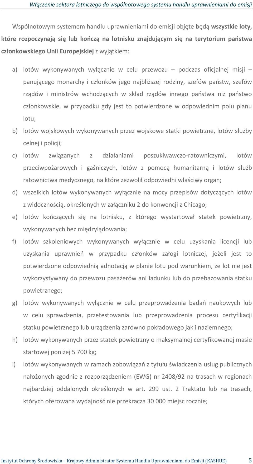 skład rządów innego państwa niż państwo członkowskie, w przypadku gdy jest to potwierdzone w odpowiednim polu planu lotu; b) lotów wojskowych wykonywanych przez wojskowe statki powietrzne, lotów