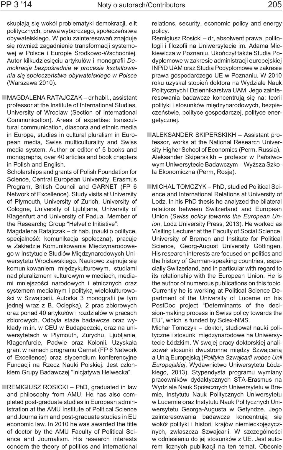 Autor kilkudziesiêciu artyku³ów i monografii Demokracja bezpoœrednia w procesie kszta³towania siê spo³eczeñstwa obywatelskiego w Polsce (Warszawa 2010). MAGDALENA RATAJCZAK dr habil.