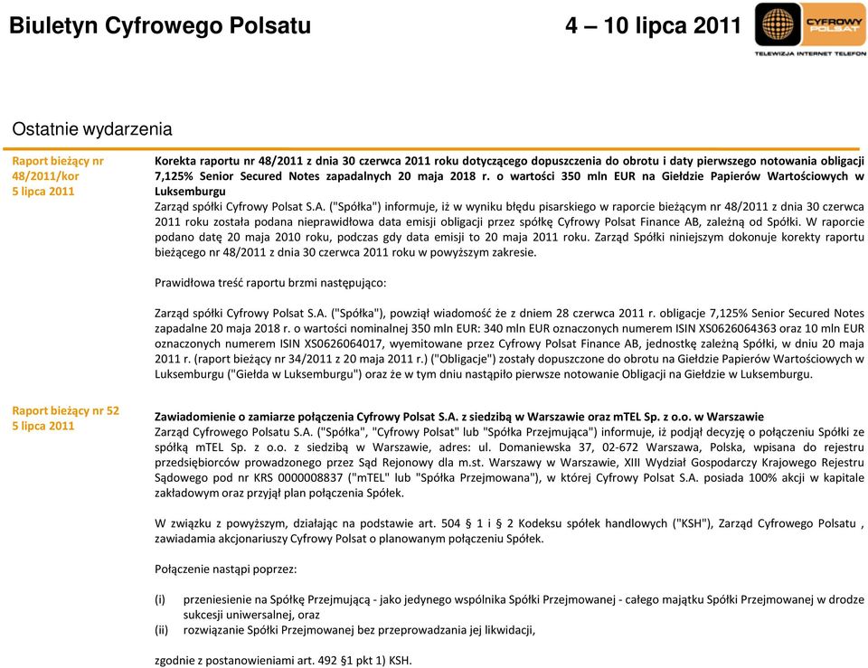 ("Spółka") informuje, iż w wyniku błędu pisarskiego w raporcie bieżącym nr 48/2011 z dnia 30 czerwca 2011 roku została podana nieprawidłowa data emisji obligacji przez spółkę Cyfrowy Polsat Finance