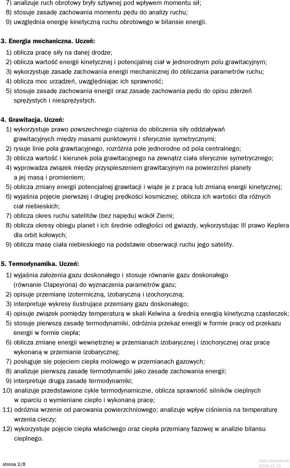 Uczeń: 1) oblicza pracę siły na danej drodze; 2) oblicza wartość energii kinetycznej i potencjalnej ciał w jednorodnym polu grawitacyjnym; 3) wykorzystuje zasadę zachowania energii mechanicznej do