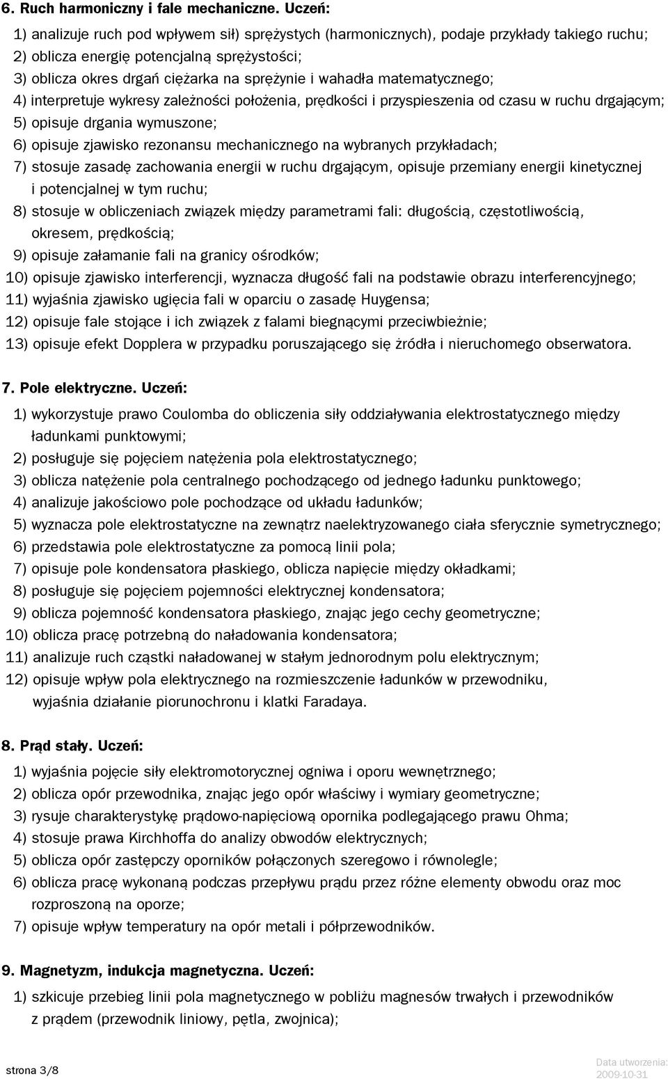wahadła matematycznego; 4) interpretuje wykresy zależności położenia, prędkości i przyspieszenia od czasu w ruchu drgającym; 5) opisuje drgania wymuszone; 6) opisuje zjawisko rezonansu mechanicznego