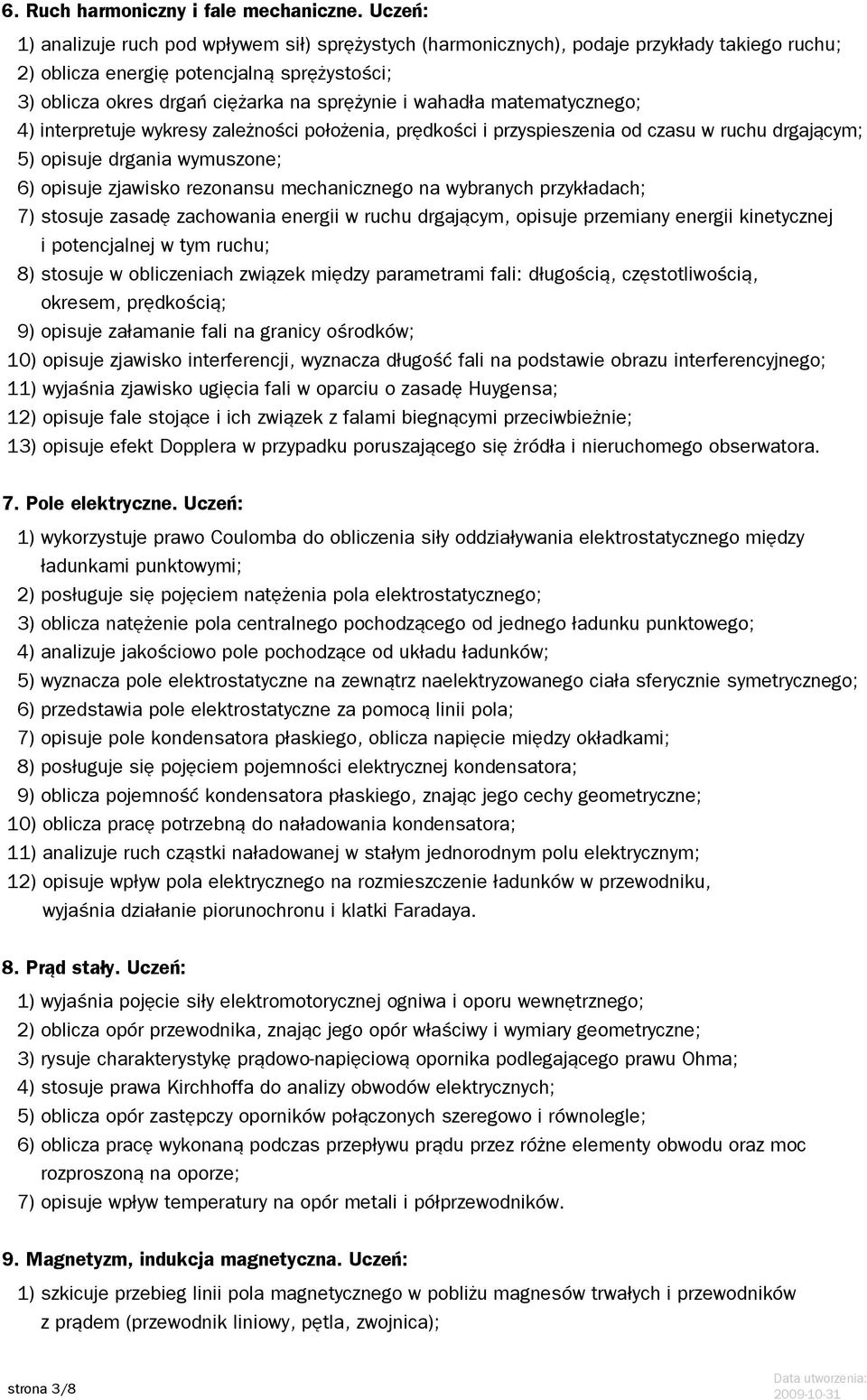 wahadła matematycznego; 4) interpretuje wykresy zależności położenia, prędkości i przyspieszenia od czasu w ruchu drgającym; 5) opisuje drgania wymuszone; 6) opisuje zjawisko rezonansu mechanicznego