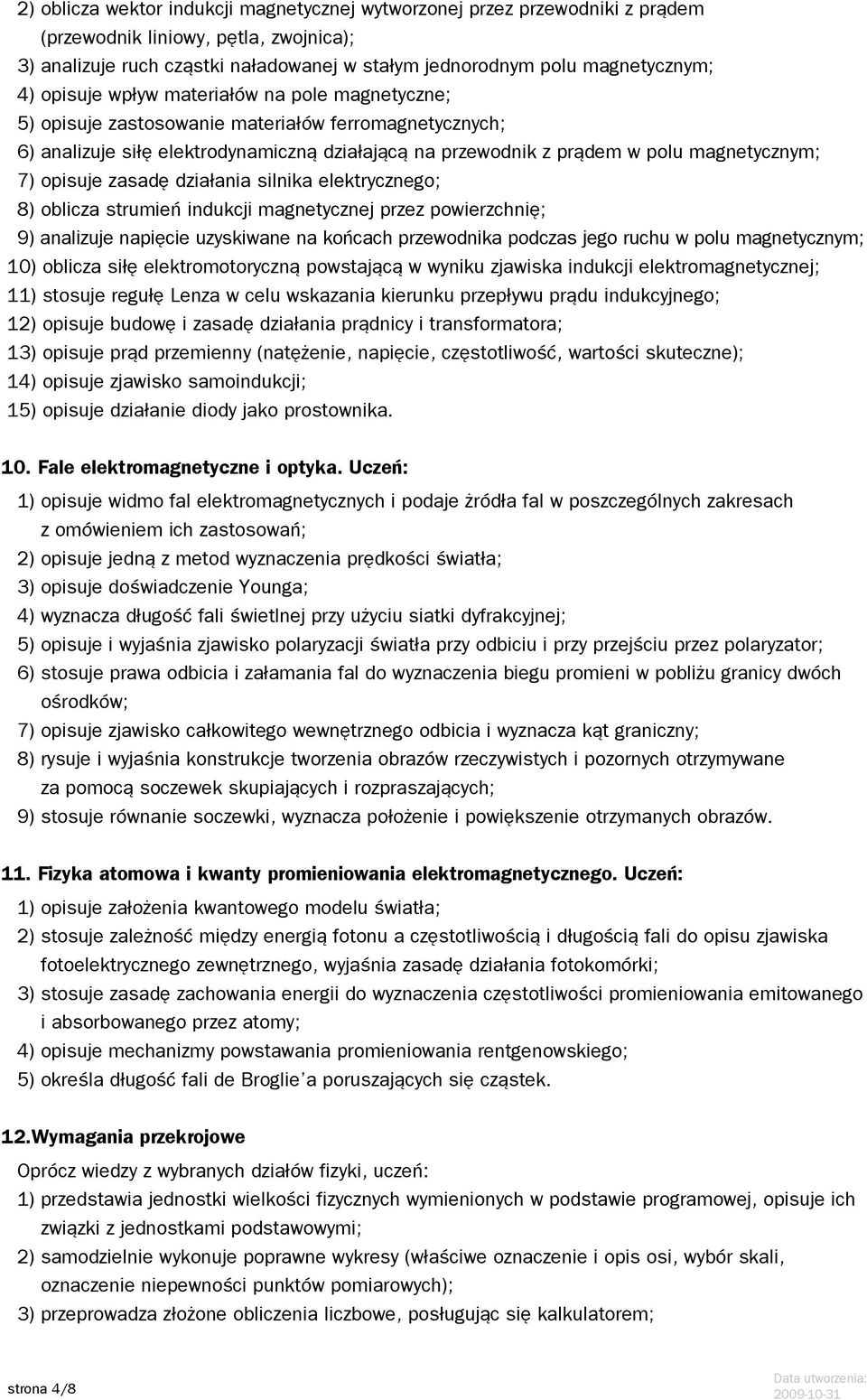 opisuje zasadę działania silnika elektrycznego; 8) oblicza strumień indukcji magnetycznej przez powierzchnię; 9) analizuje napięcie uzyskiwane na końcach przewodnika podczas jego ruchu w polu