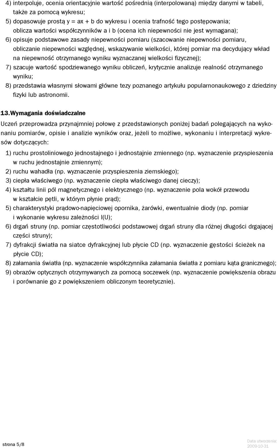 wskazywanie wielkości, której pomiar ma decydujący wkład na niepewność otrzymanego wyniku wyznaczanej wielkości fizycznej); 7) szacuje wartość spodziewanego wyniku obliczeń, krytycznie analizuje