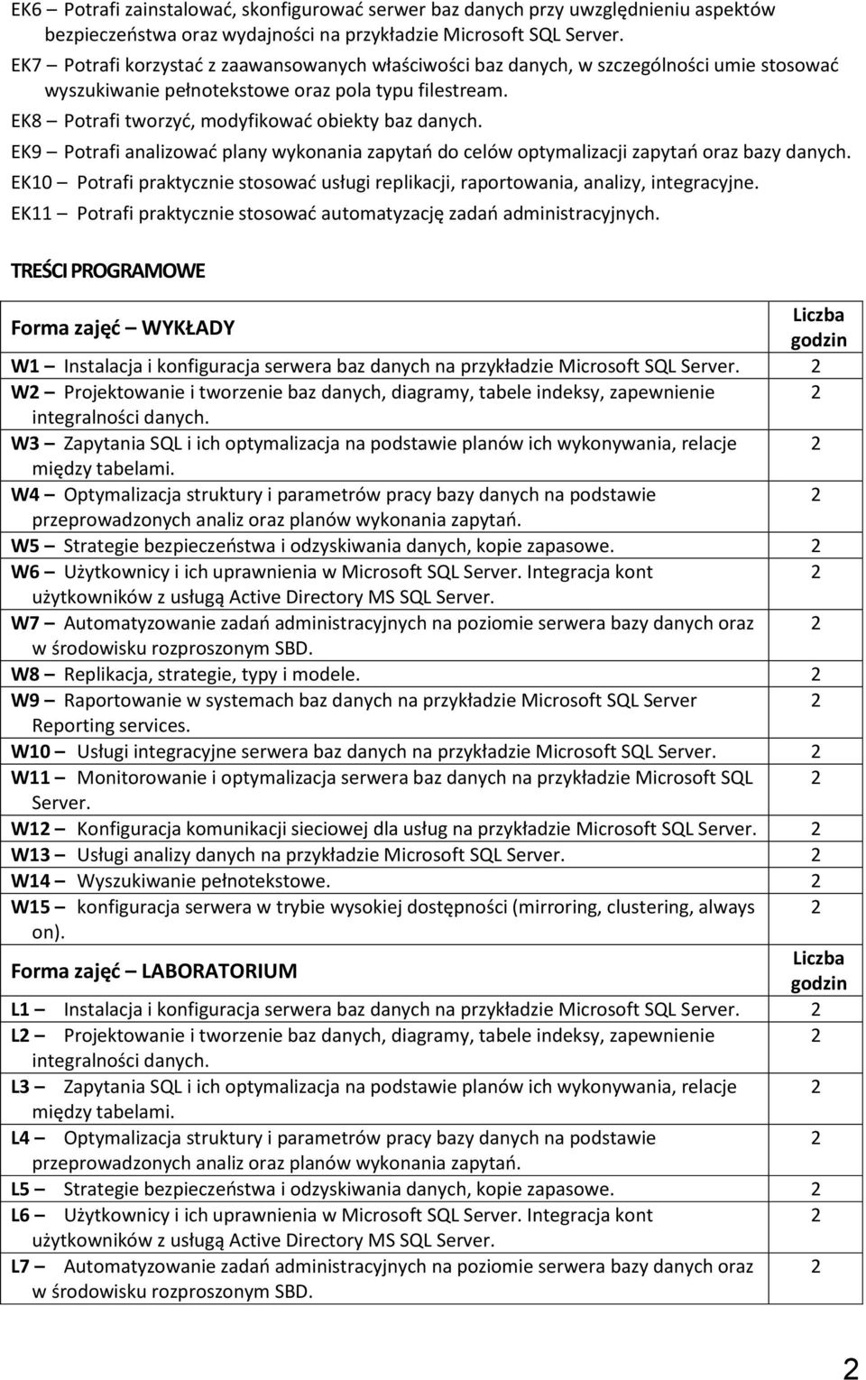 EK8 Potrafi tworzyć, modyfikować obiekty baz EK9 Potrafi analizować plany wykonania zapytań do celów optymalizacji zapytań oraz bazy EK10 Potrafi praktycznie stosować usługi replikacji, raportowania,