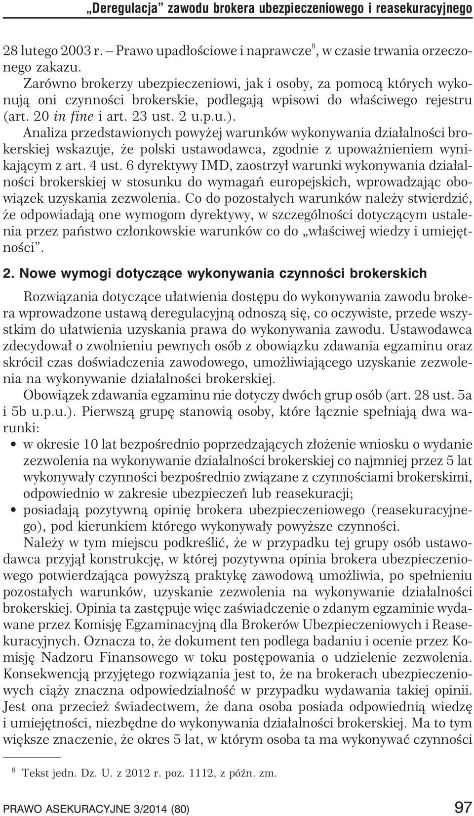 Analiza przedstawionych powy ej warunków wykonywania dzia³alnoœci brokerskiej wskazuje, e polski ustawodawca, zgodnie z upowa nieniem wynikaj¹cym z art. 4 ust.