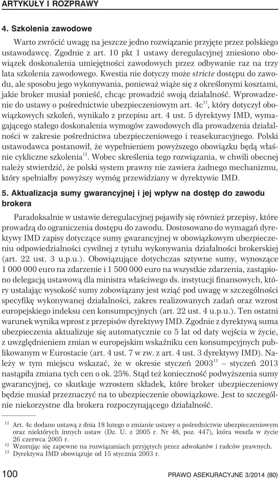 Kwestia nie dotyczy mo e stricte dostêpu do zawodu, ale sposobu jego wykonywania, poniewa wi¹ e siê z okreœlonymi kosztami, jakie broker musia³ ponieœæ, chc¹c prowadziæ swoj¹ dzia³alnoœæ.