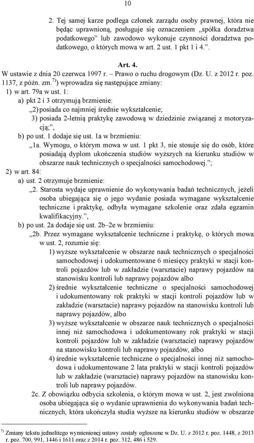 79a w ust. 1: a) pkt 2 i 3 otrzymują brzmienie: 2) posiada co najmniej średnie wykształcenie; 3) posiada 2-letnią praktykę zawodową w dziedzinie związanej z motoryzacją;, b) po ust. 1 dodaje się ust.