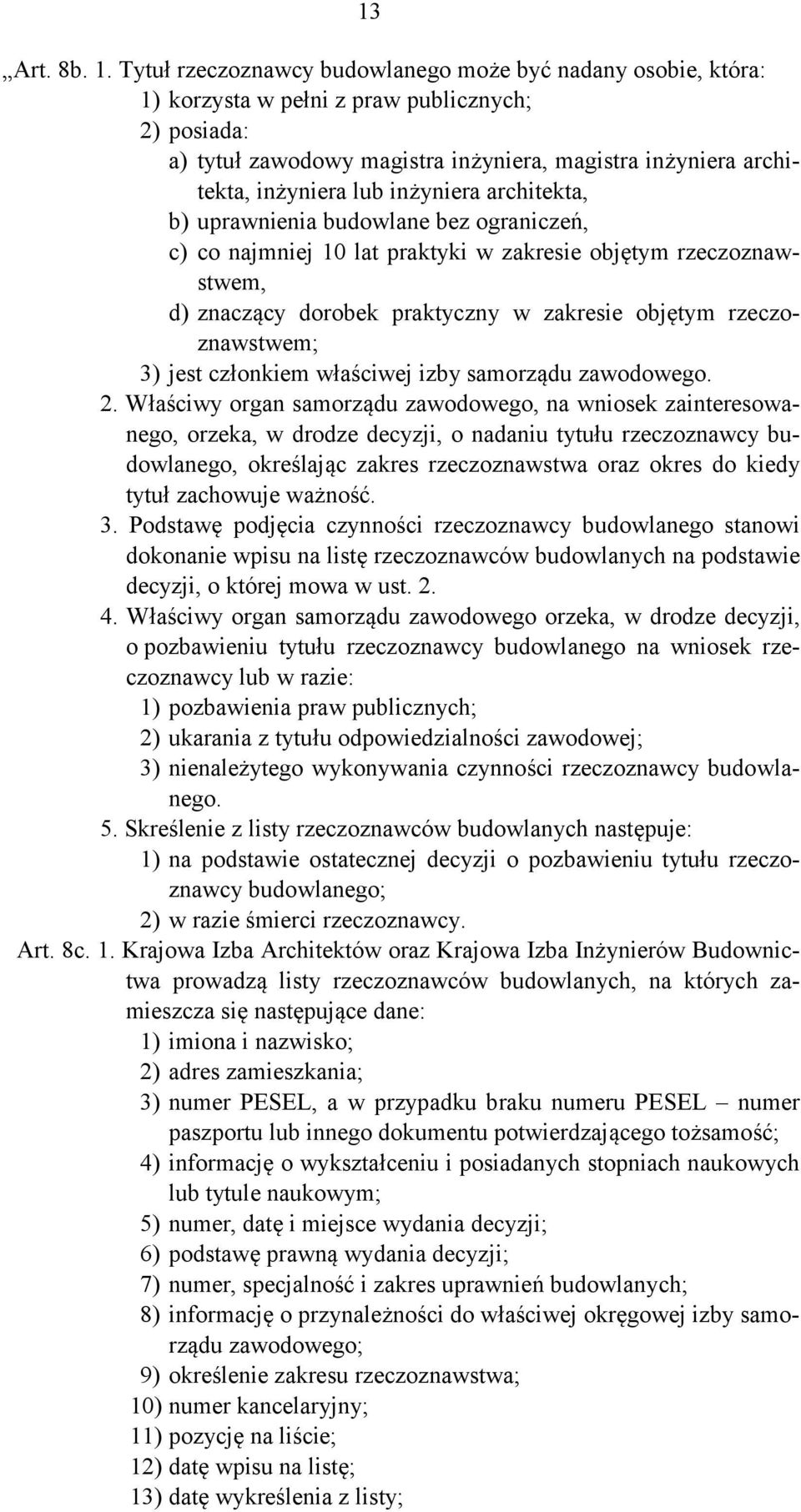 inżyniera architekta, b) uprawnienia budowlane bez ograniczeń, c) co najmniej 10 lat praktyki w zakresie objętym rzeczoznawstwem, d) znaczący dorobek praktyczny w zakresie objętym rzeczoznawstwem; 3)